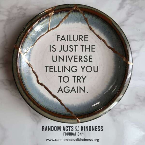 Failure is just the universe telling you to try again. —Brooke