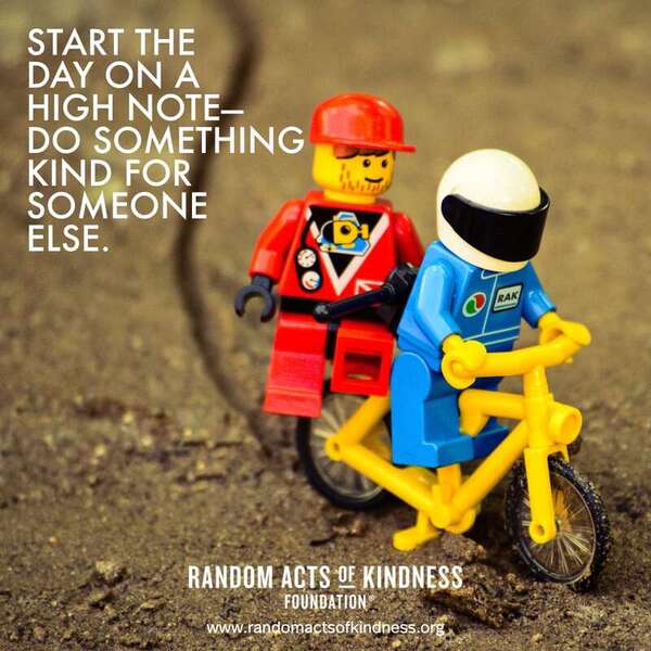 Start the day on a high note - do something kind for someone else. —Brooke