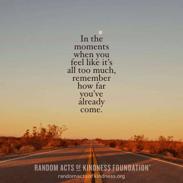 In the moments when you feel like it's all too much, remember how far you've come already. —Brooke
