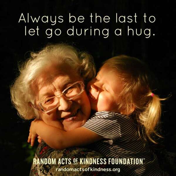 Always be the last to let go during a hug. —Brooke