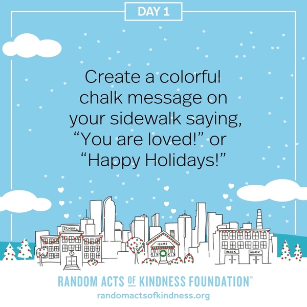 Create a colorful chalk message on your sidewalk saying, “You are loved!” or “Happy Holidays!”