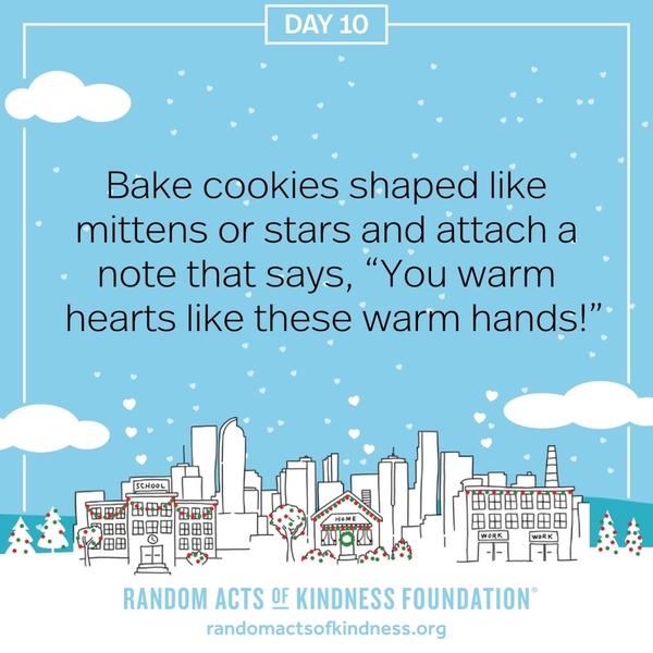 Bake cookies shaped like mittens or stars and attach a note that says, “You warm hearts like these warm hands!”