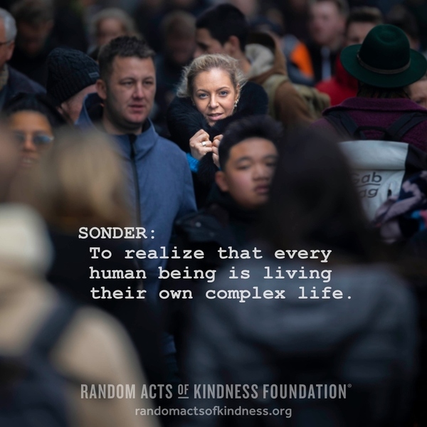 Sonder: To realize that every human being is living their own complex life.
