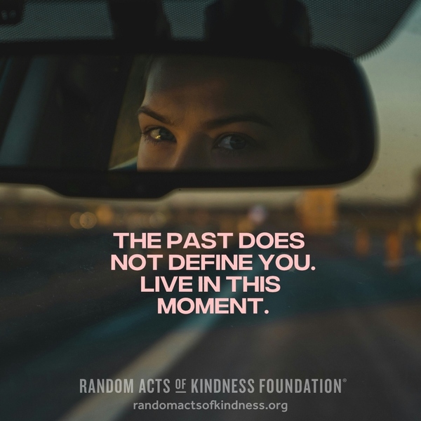 The past does not define you. Live in this moment. —Brooke