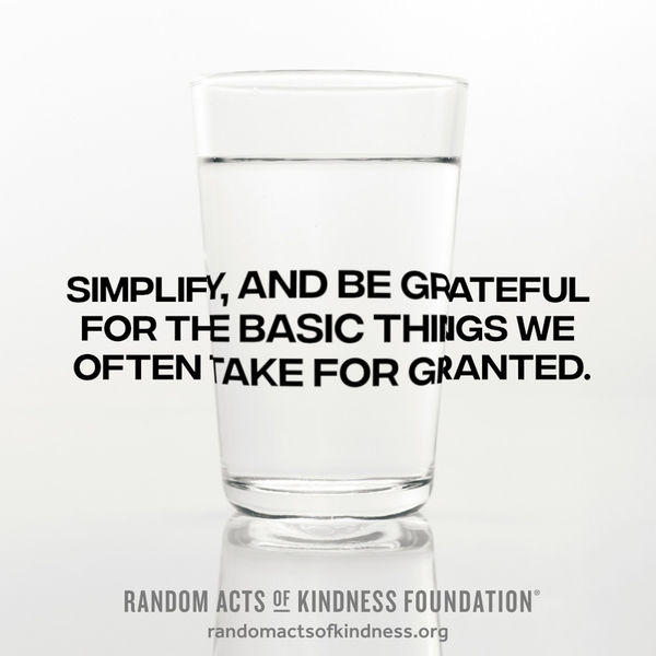 Simplify, and be grateful for the basic things we often take for granted. —Brooke