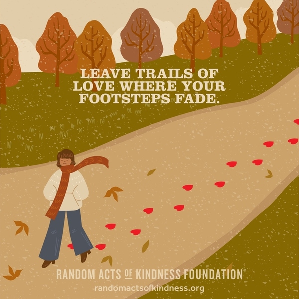 Leave trails of love where your footsteps fade. —Brooke