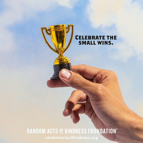 Celebrate the small wins. —Brooke
