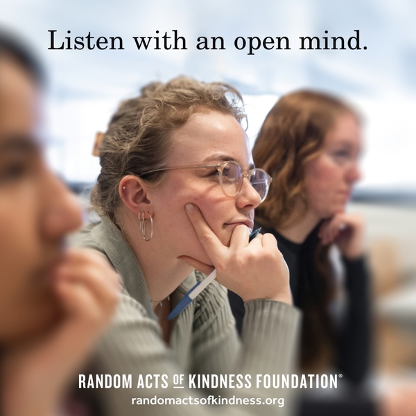 Listen with an open mind. —Brooke