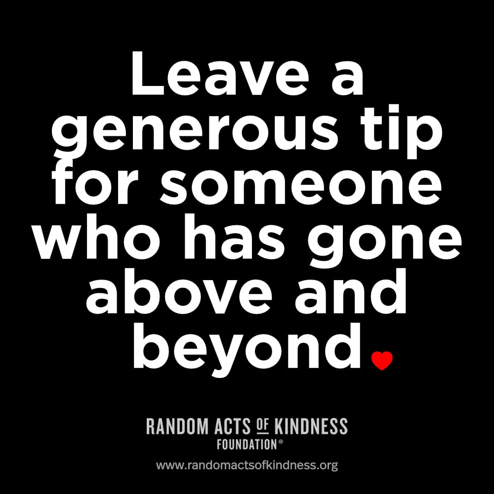 Leave a generous tip for someone who has gone above and beyond.