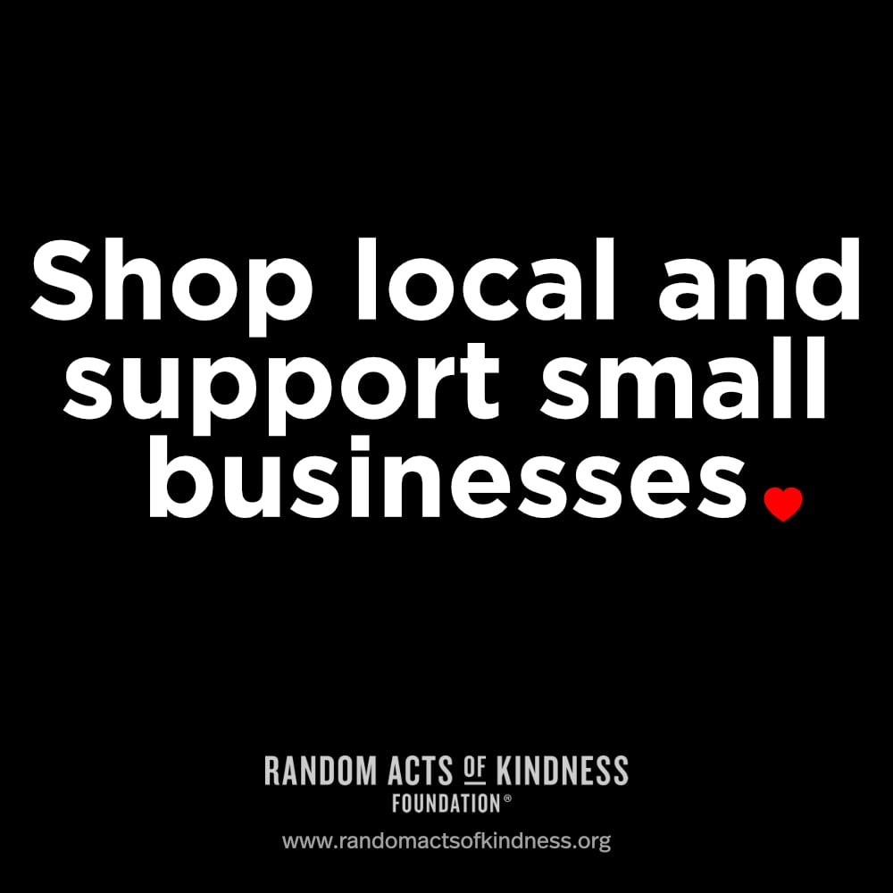 Shop local and support small businesses.