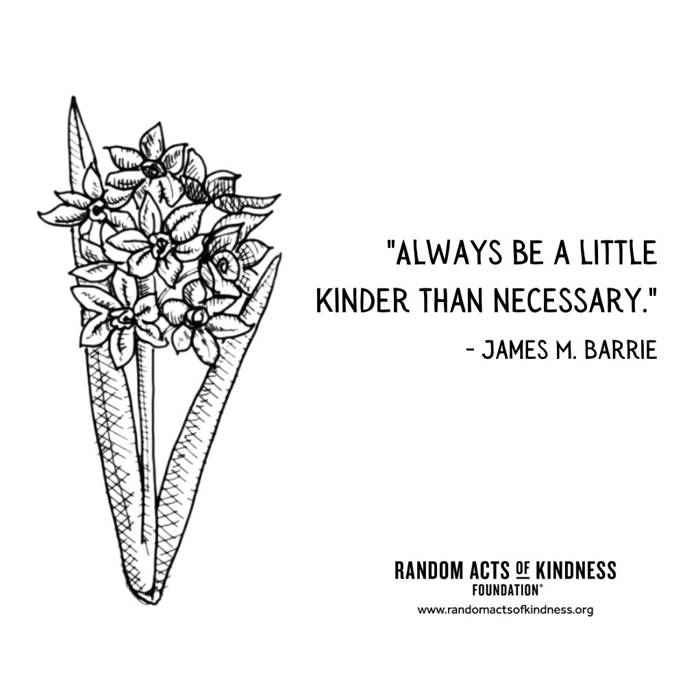 Quotation: Always be a little kinder than necessary. James M. Barrie