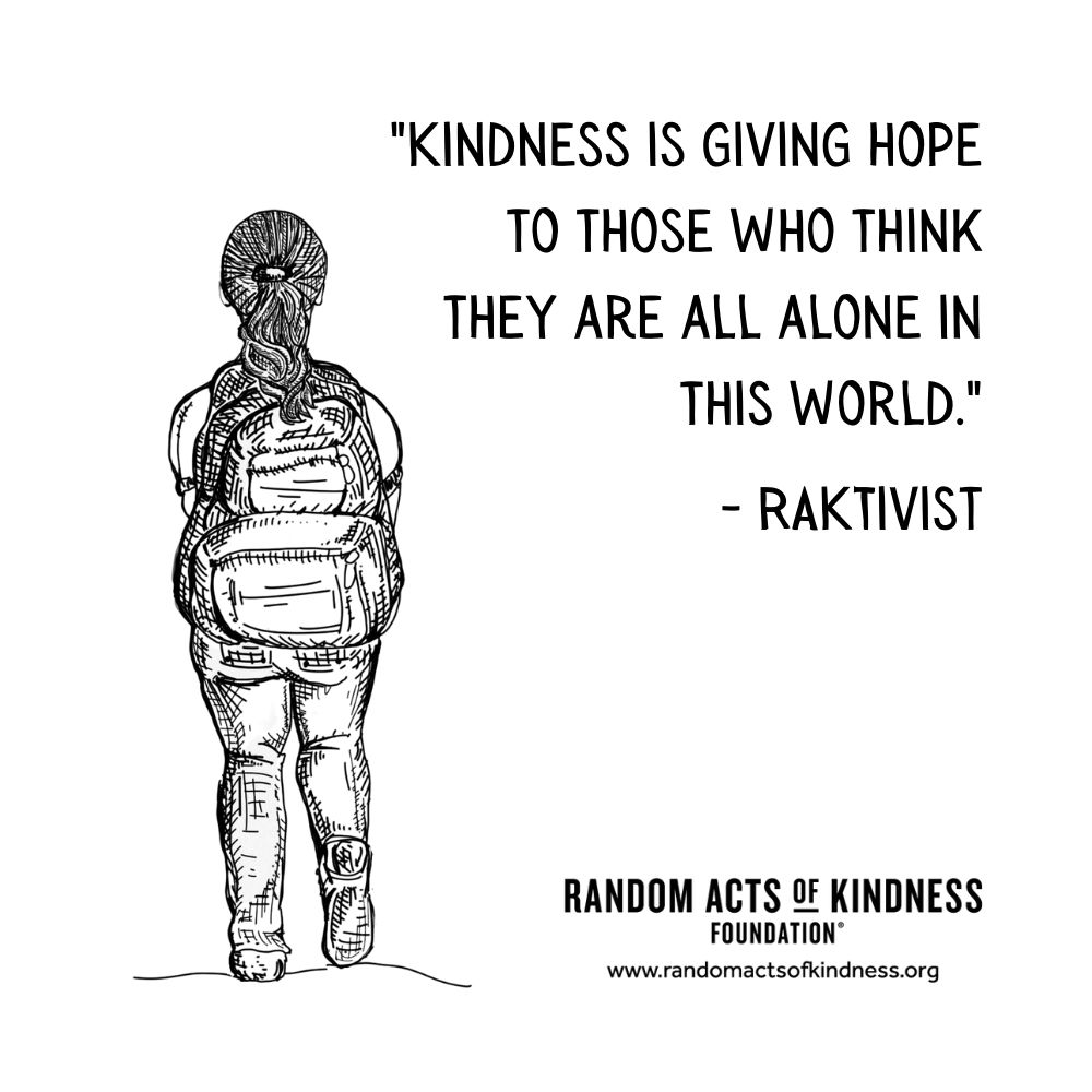 Quotation: Kindness is giving hope to those who think they are all alone in this world. RAKtivist