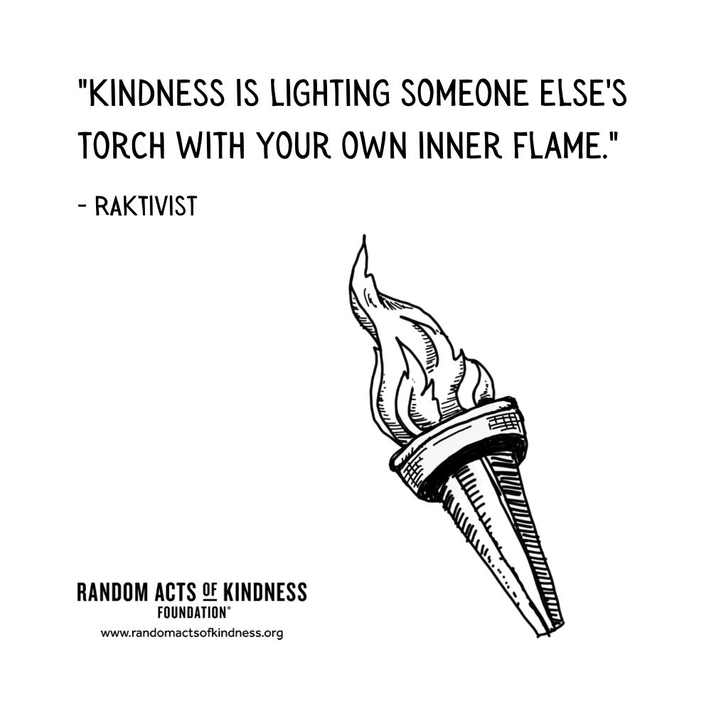 Quotation: Kindness is lighting someone else's torch with your own inner flame. RAKtivist