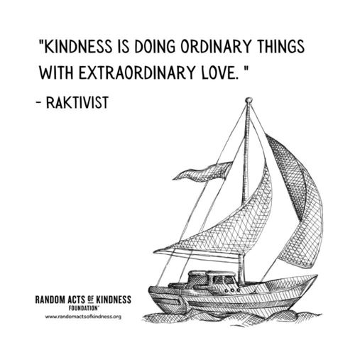 Kindness is doing ordinary things with extraordinary love.  RAKtivist
