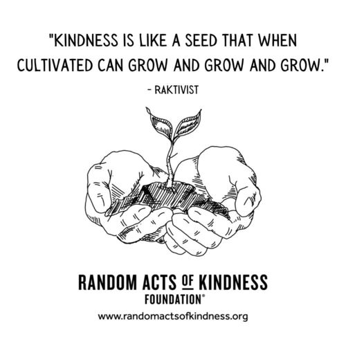 Kindness is like a seed that when cultivated can grow and grow and grow. RAKtivist
