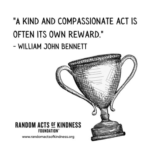 A kind and compassionate act is often its own reward. William John Bennett